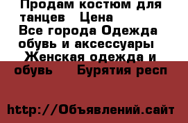 Продам костюм для танцев › Цена ­ 2 500 - Все города Одежда, обувь и аксессуары » Женская одежда и обувь   . Бурятия респ.